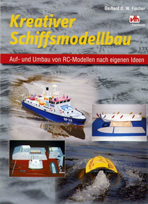 Gerhard O. W. Fischer: Kreativer Schiffsmodellbau